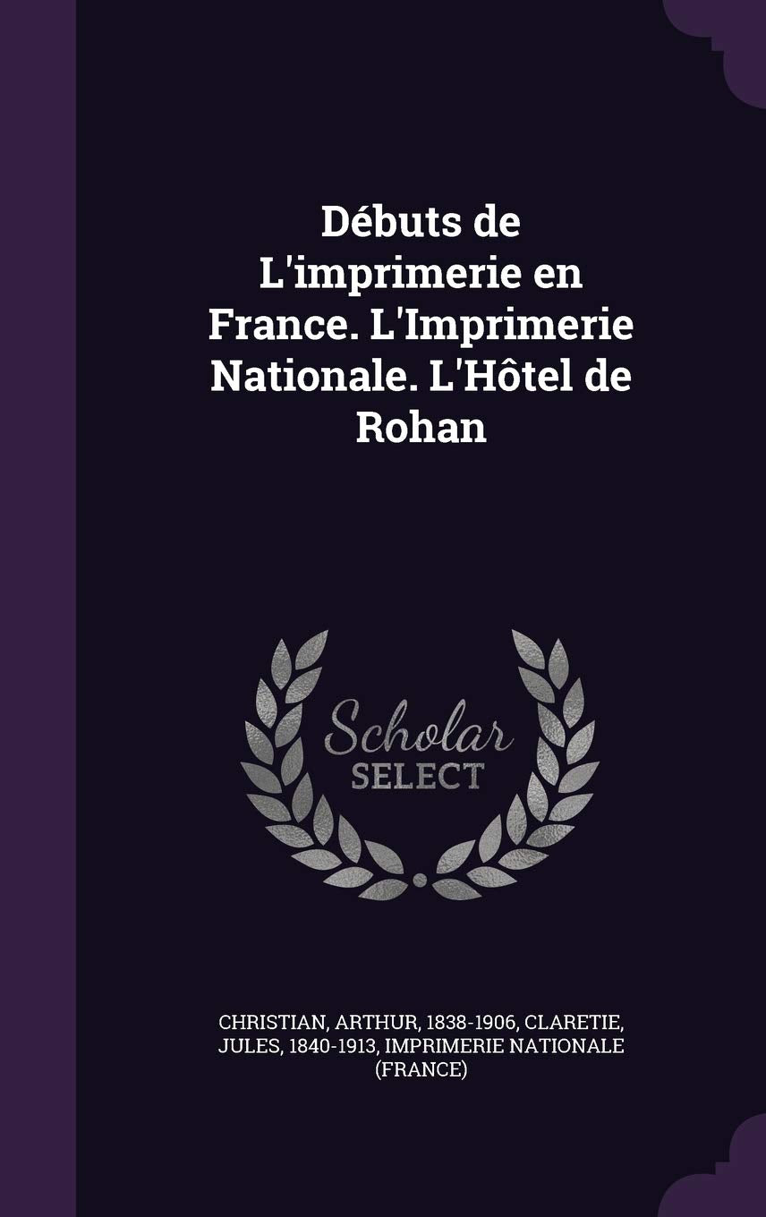 Debuts de L'Imprimerie En France. L'Imprimerie Nationale. L'Hotel de Rohan Contemporary literature