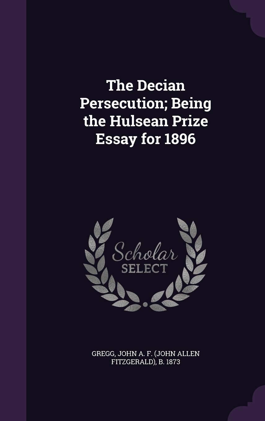 The Decian Persecution; Being the Hulsean Prize Essay for 1896 Politics & History