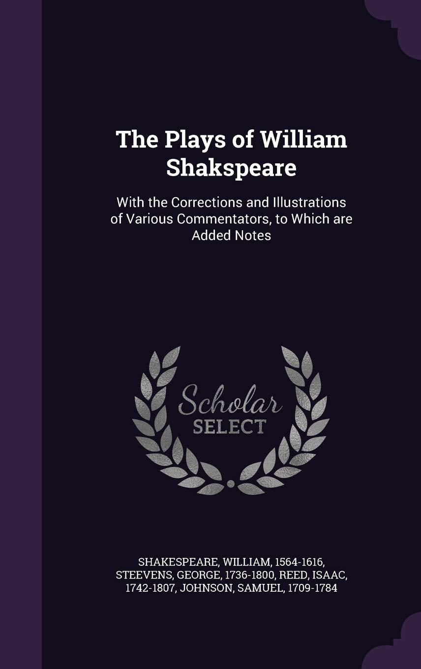 The Plays of William Shakspeare: With the Corrections and Illustrations of Various Commentators, to Which Are Added Notes Drama