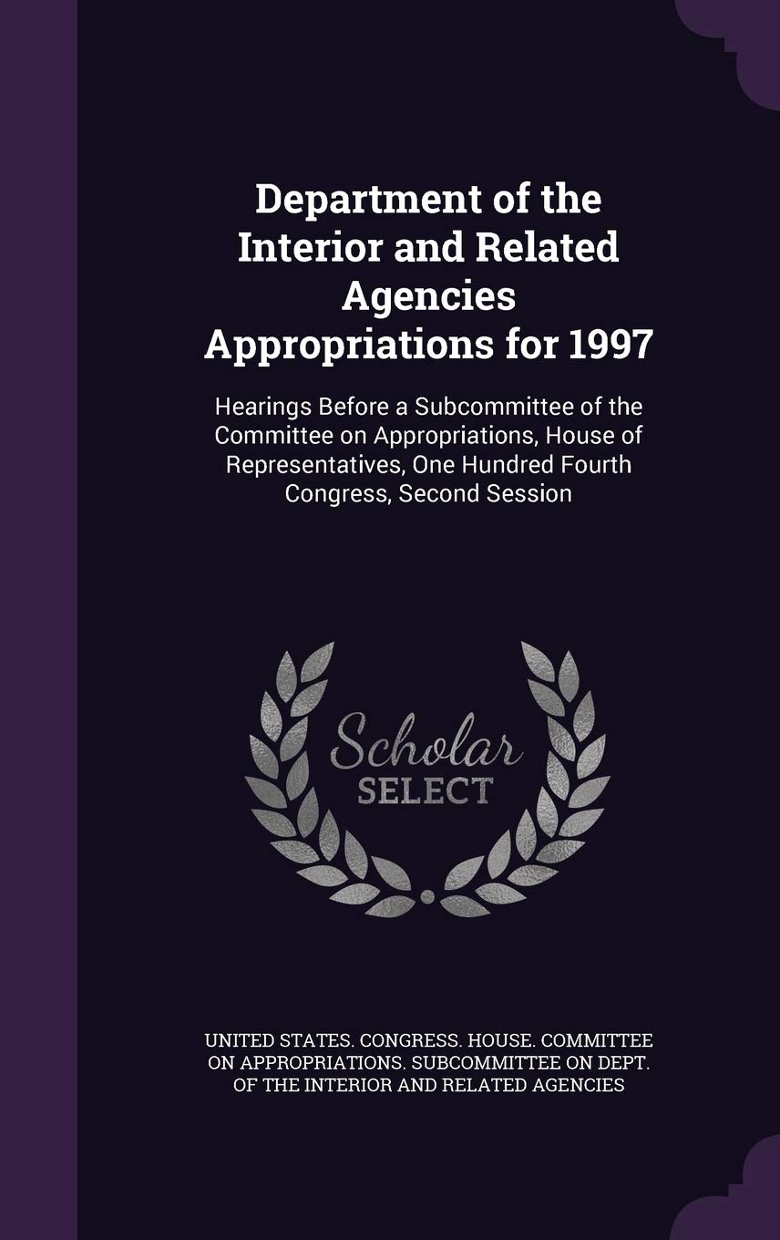 Department of the Interior and Related Agencies Appropriations for 1997: Hearings Before a Subcommittee of the Committee on Appropriations, House of ... One Hundred Fourth Congress, Second Session Politics & History