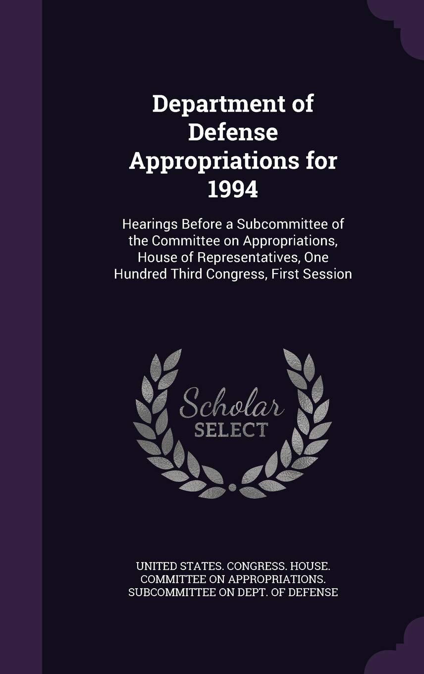 Department of Defense Appropriations for 1994: Hearings Before a Subcommittee of the Committee on Appropriations, House of Representatives, One Hundred Third Congress, First Session Politics & History