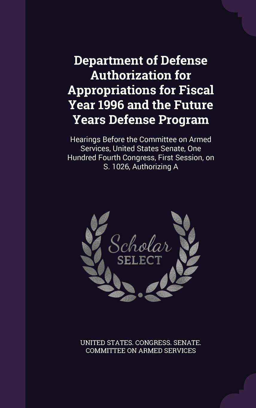 Department of Defense Authorization for Appropriations for Fiscal Year 1996 and the Future Years Defense Program: Hearings Before the Committee on ... First Session, on S. 1026, Authorizing a Politics & History