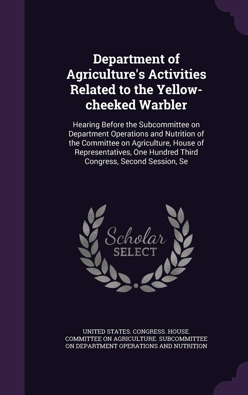 Department of Agriculture's Activities Related to the Yellow-Cheeked Warbler: Hearing Before the Subcommittee on Department Operations and Nutrition ... Hundred Third Congress, Second Session, Se Politics & History