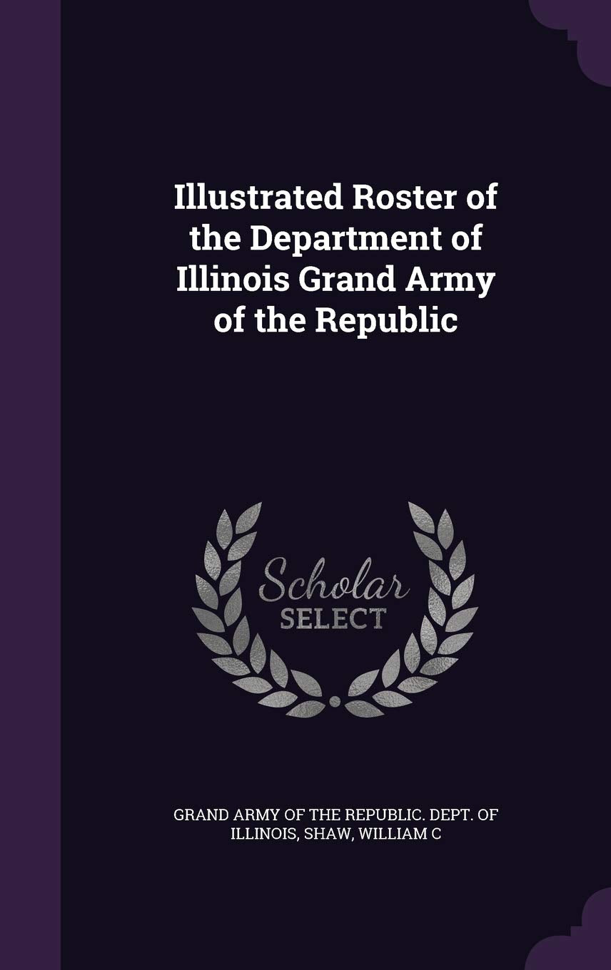 Illustrated Roster of the Department of Illinois Grand Army of the Republic Politics & History