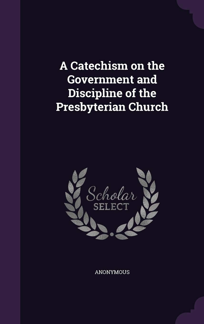 A Catechism on the Government and Discipline of the Presbyterian Church Politics & History