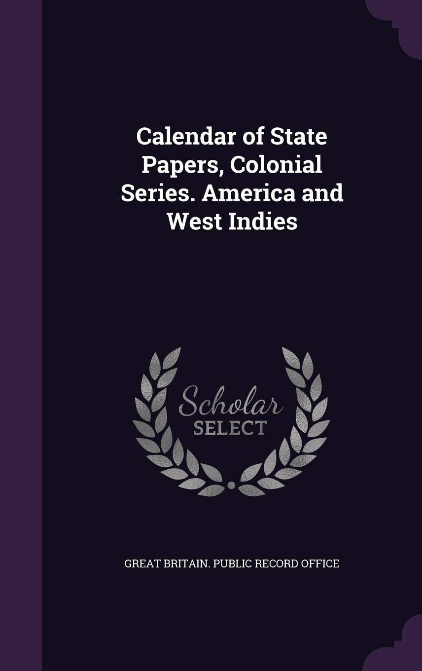 Calendar of State Papers, Colonial Series. America and West Indies Politics & History