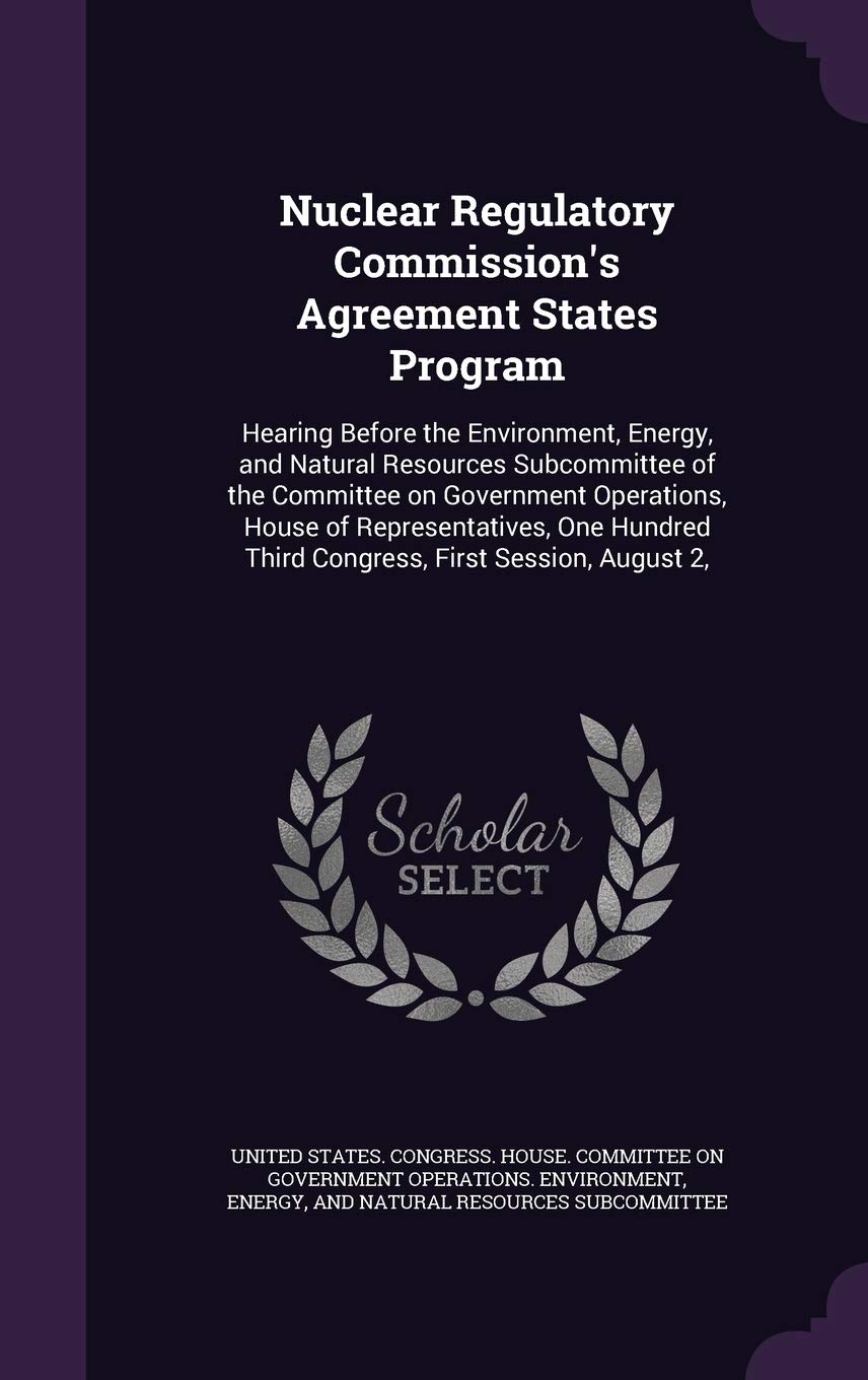 Nuclear Regulatory Commission's Agreement States Program: Hearing Before the Environment, Energy, and Natural Resources Subcommittee of the Committee ... Third Congress, First Session, August 2, Politics & History