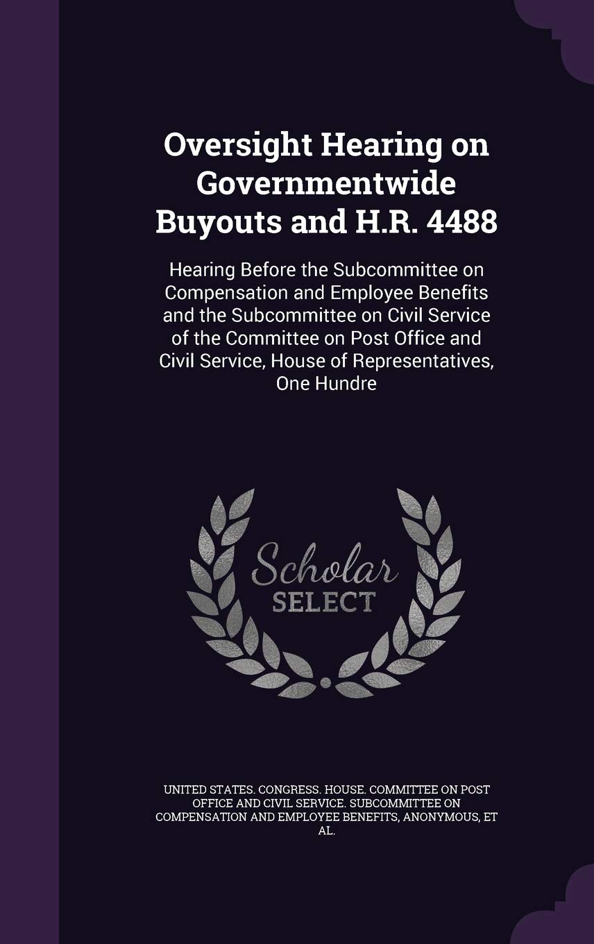 Oversight Hearing on Governmentwide Buyouts and H.R. 4488: Hearing Before the Subcommittee on Compensation and Employee Benefits and the Subcommittee ... Service, House of Representatives, One Hundre Politics & History
