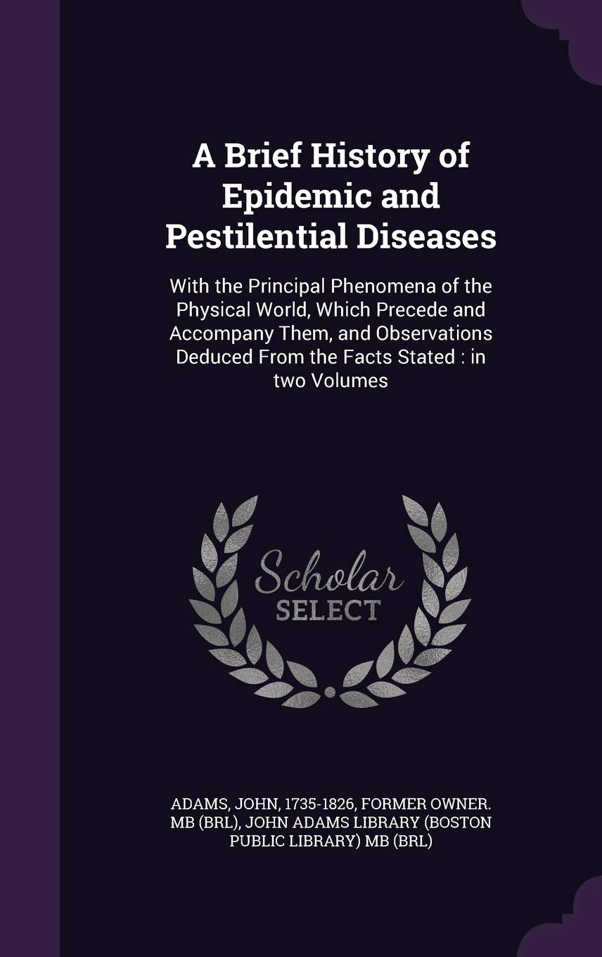 A   Brief History of Epidemic and Pestilential Diseases: With the Principal Phenomena of the Physical World, Which Precede and Accompany Them, and Obs book
