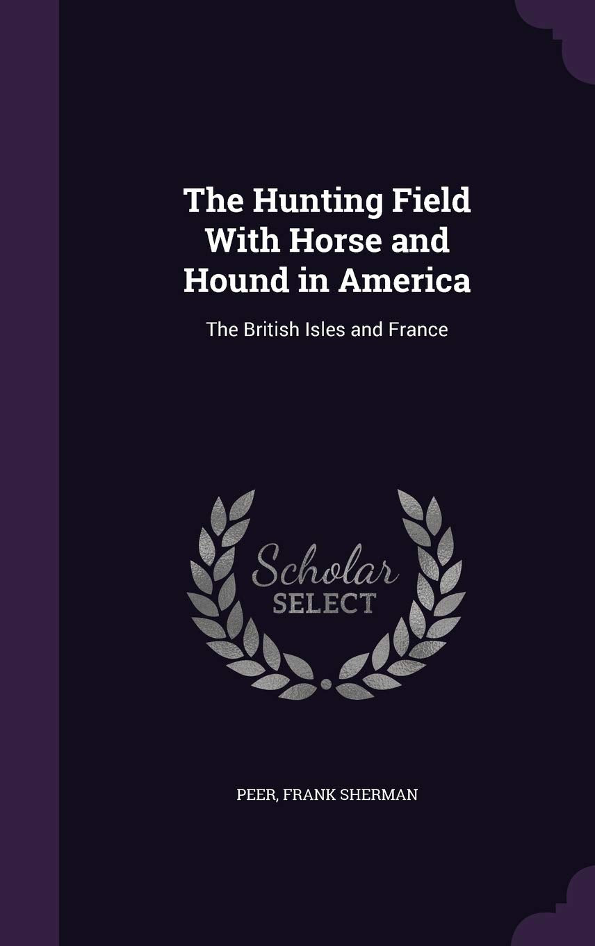 The Hunting Field With Horse and Hound in America: The British Isles and France Politics & History