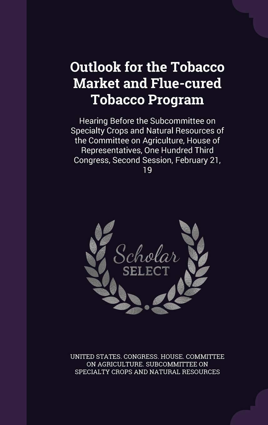 Outlook for the Tobacco Market and Flue-cured Tobacco Program: Hearing Before the Subcommittee on Specialty Crops and Natural Resources of the ... Congress, Second Session, February 21, 19 Computer Science