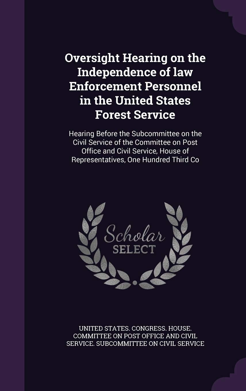 Oversight Hearing on the Independence of law Enforcement Personnel in the United States Forest Service: Hearing Before the Subcommittee on the Civil ... of Representatives, One Hundred Third Co Politics & History