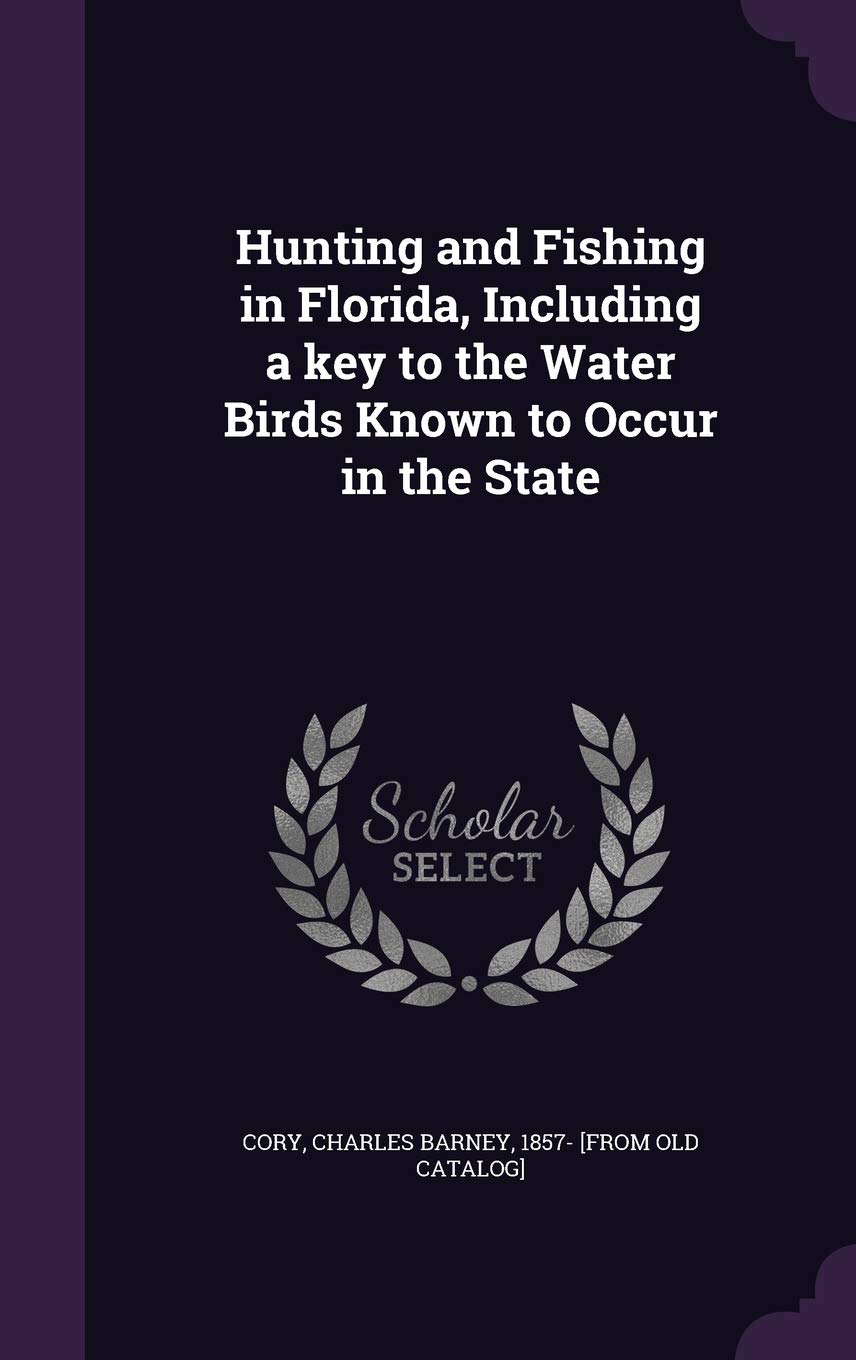 Hunting and Fishing in Florida, Including a key to the Water Birds Known to Occur in the State Politics & History