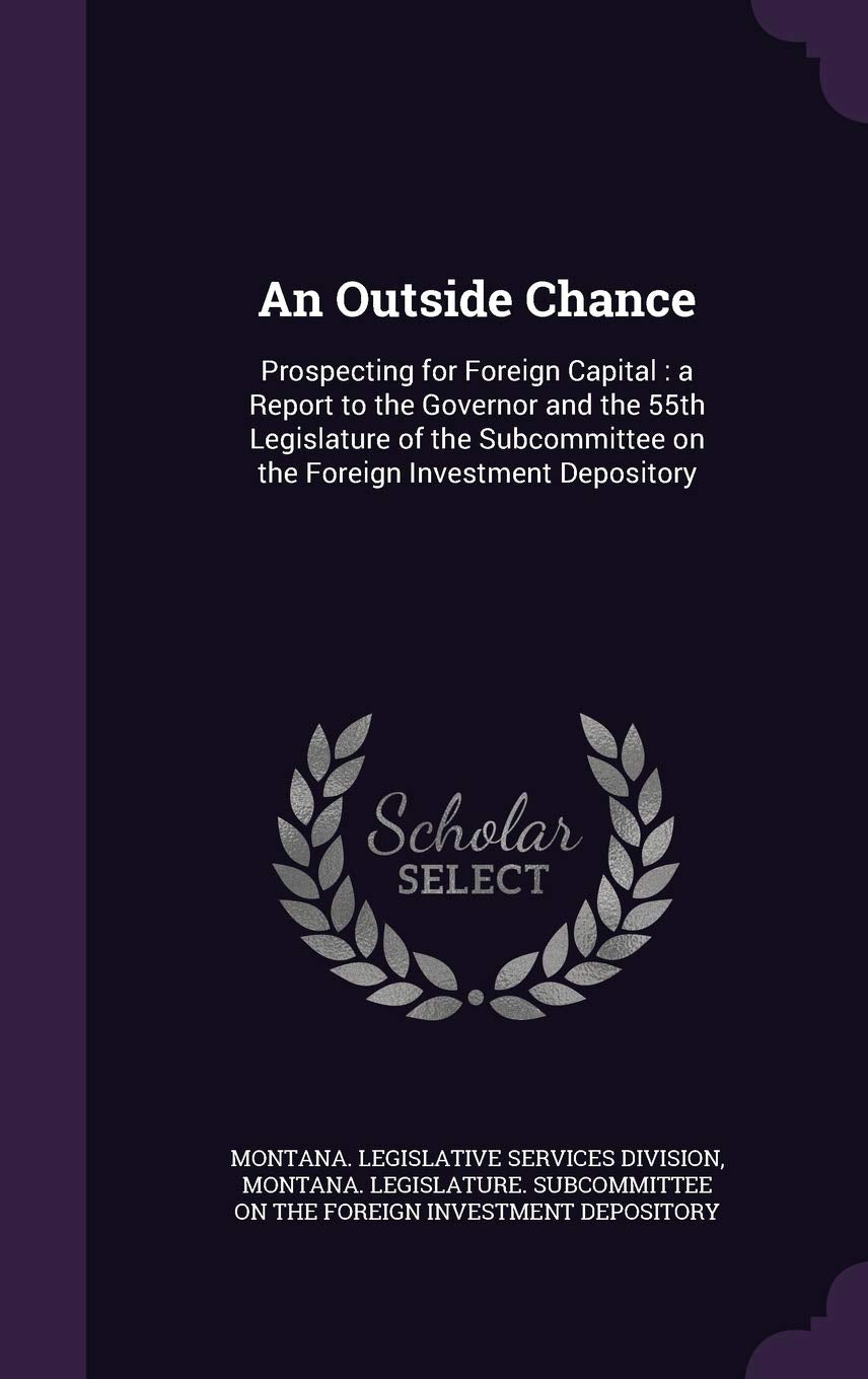 An Outside Chance: Prospecting for Foreign Capital: A Report to the Governor and the 55th Legislature of the Subcommittee on the Foreign Investment Depository Politics & History
