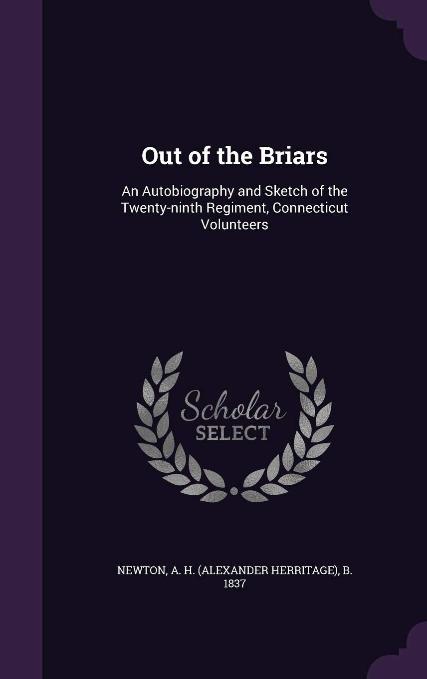 Out of the Briars: An Autobiography and Sketch of the Twenty-ninth Regiment, Connecticut Volunteers Politics & History