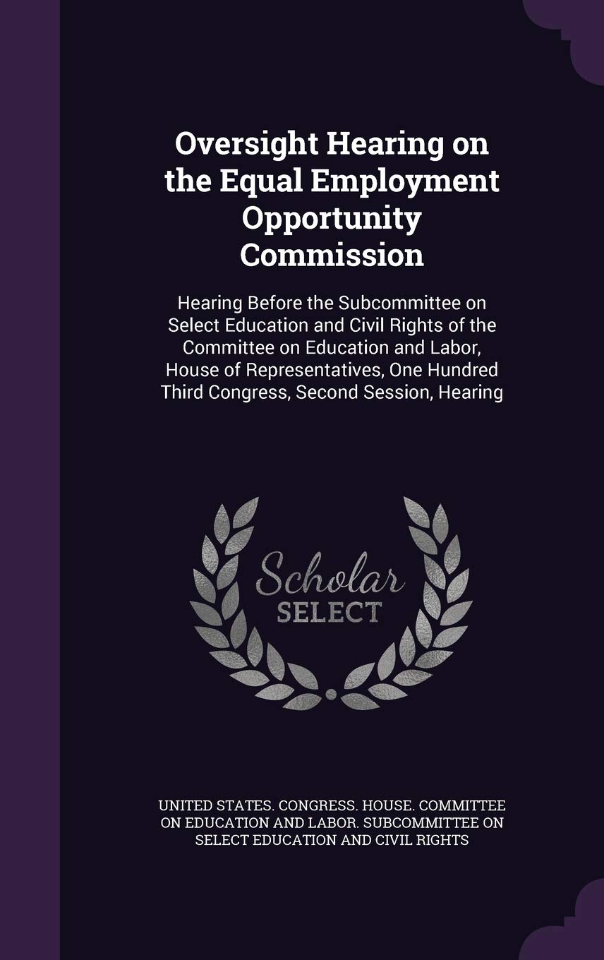 Oversight Hearing on the Equal Employment Opportunity Commission: Hearing Before the Subcommittee on Select Education and Civil Rights of the ... Third Congress, Second Session, Hearing Politics & History