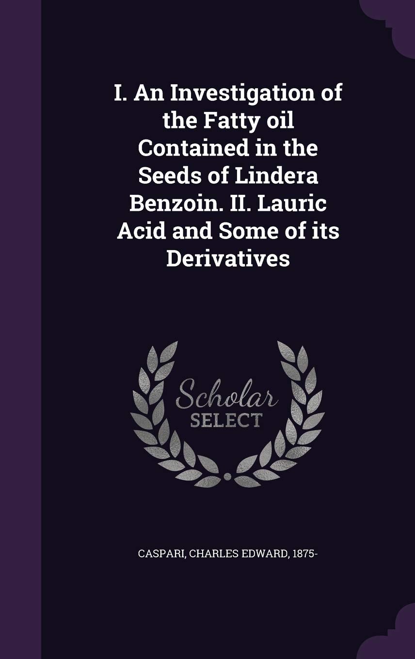 I. An Investigation of the Fatty oil Contained in the Seeds of Lindera Benzoin. II. Lauric Acid and Some of its Derivatives Politics & History