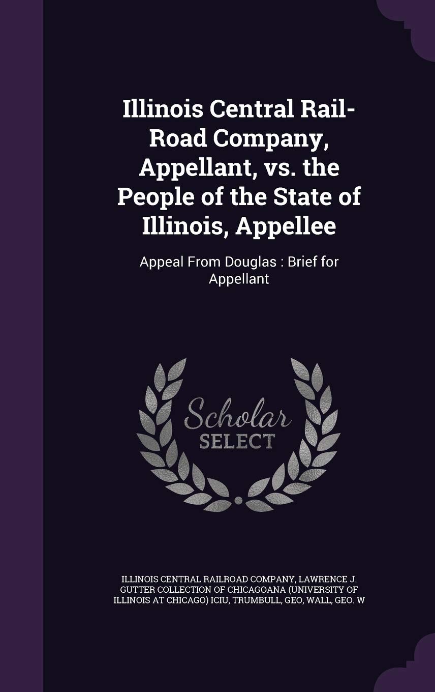 Illinois Central Rail-Road Company, Appellant, vs. the People of the State of Illinois, Appellee: Appeal From Douglas: Brief for Appellant Politics & History