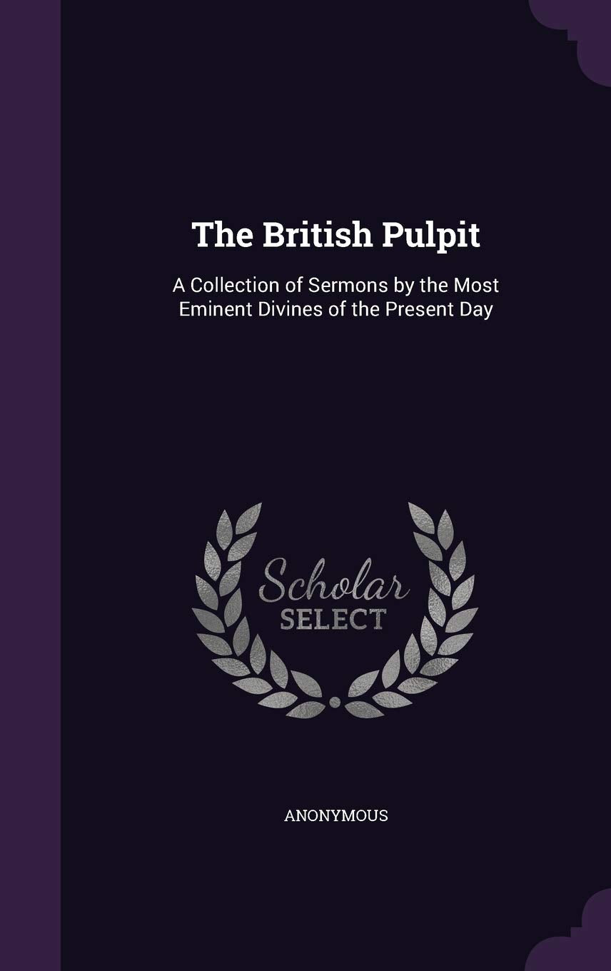 The British Pulpit: A Collection of Sermons by the Most Eminent Divines of the Present Day Politics & History