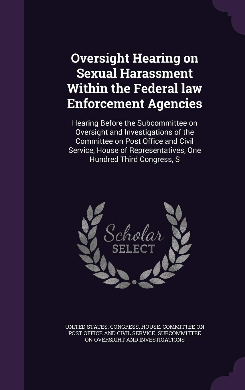 Oversight Hearing on Sexual Harassment Within the Federal law Enforcement Agencies: Hearing Before the Subcommittee on Oversight and Investigations of ... One Hundred Third Congress, S Politics & History