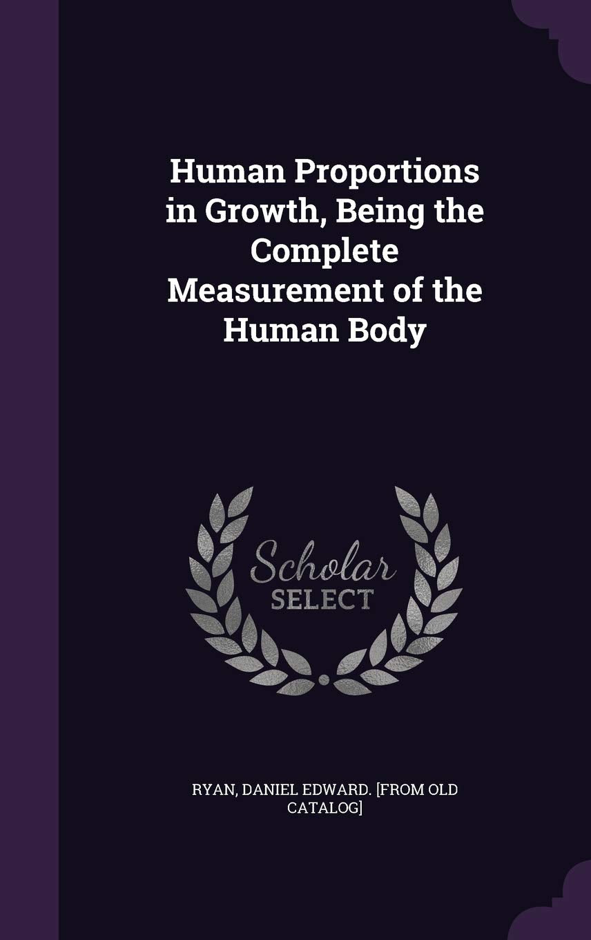 Human Proportions in Growth, Being the Complete Measurement of the Human Body Politics & History