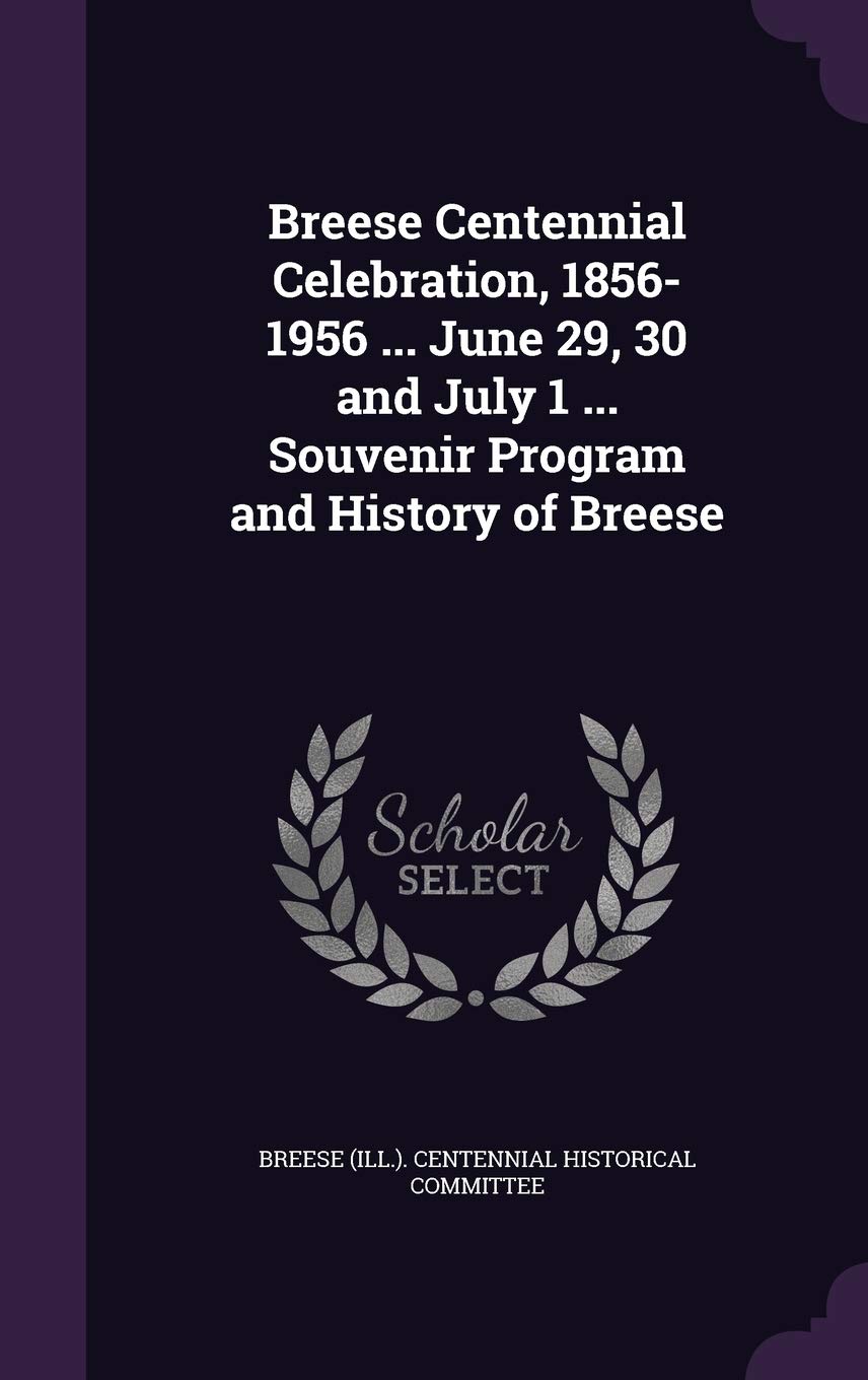 Breese Centennial Celebration, 1856-1956 ... June 29, 30 and July 1 ... Souvenir Program and History of Breese Politics & History