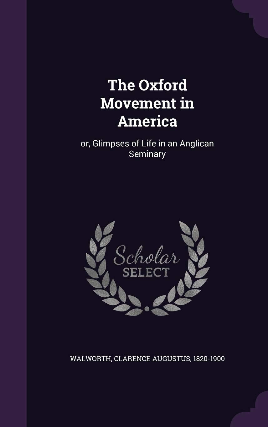 The Oxford Movement in America: or, Glimpses of Life in an Anglican Seminary Politics & History