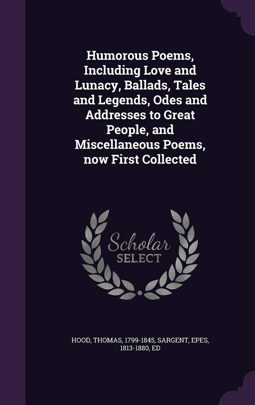 Humorous Poems, Including Love and Lunacy, Ballads, Tales and Legends, Odes and Addresses to Great People, and Miscellaneous Poems, Now First Collected Politics & History