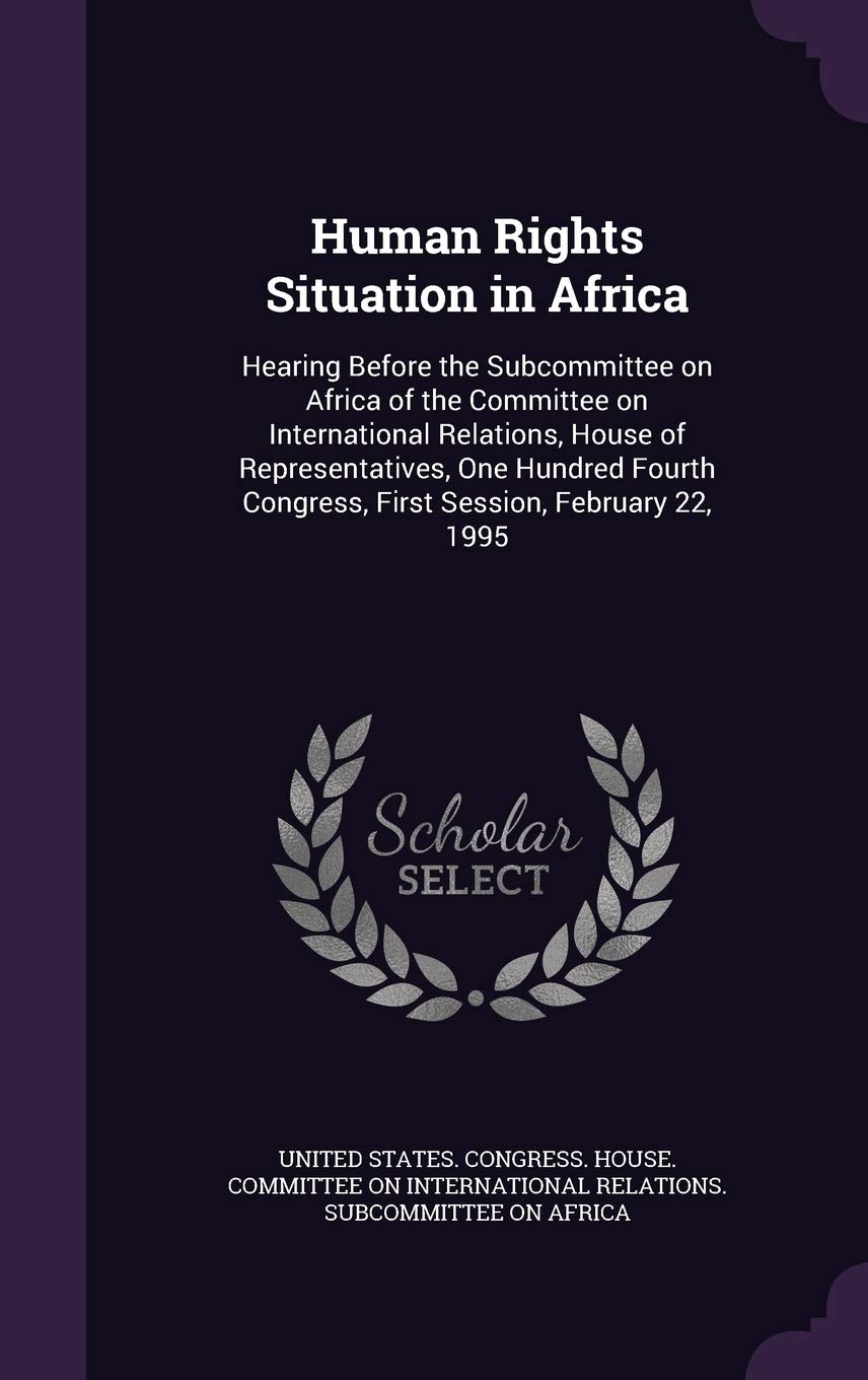Human Rights Situation in Africa: Hearing Before the Subcommittee on Africa of the Committee on International Relations, House of Representatives, One ... Congress, First Session, February 22, 1995 Politics & History