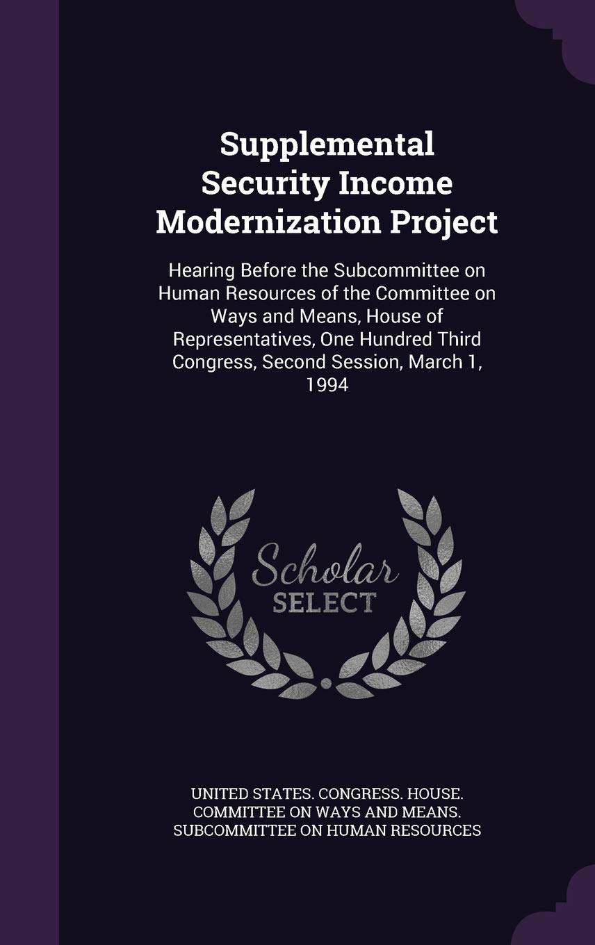 Supplemental Security Income Modernization Project: Hearing Before the Subcommittee on Human Resources of the Committee on Ways and Means, House of ... Third Congress, Second Session, March 1, 1994 Politics & History