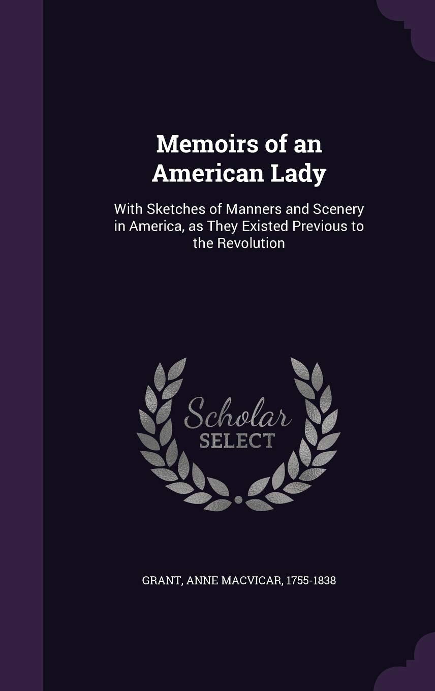 Memoirs of an American Lady: With Sketches of Manners and Scenery in America, as They Existed Previous to the Revolution Contemporary literature Books
