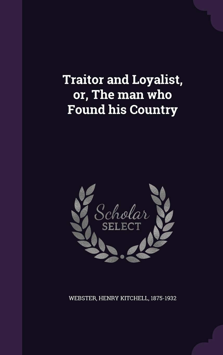 Traitor and Loyalist, Or, the Man Who Found His Country Politics & History