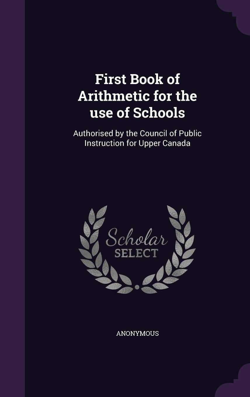 First Book of Arithmetic for the use of Schools: Authorised by the Council of Public Instruction for Upper Canada Politics & History