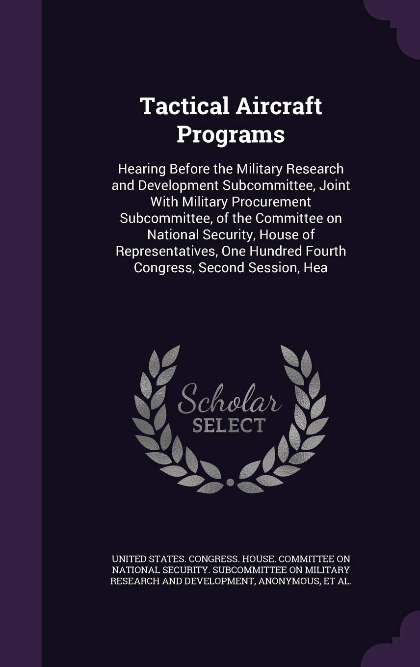 Tactical Aircraft Programs: Hearing Before the Military Research and Development Subcommittee, Joint with Military Procurement Subcommittee, of the ... Hundred Fourth Congress, Second Session, Hea Politics & History