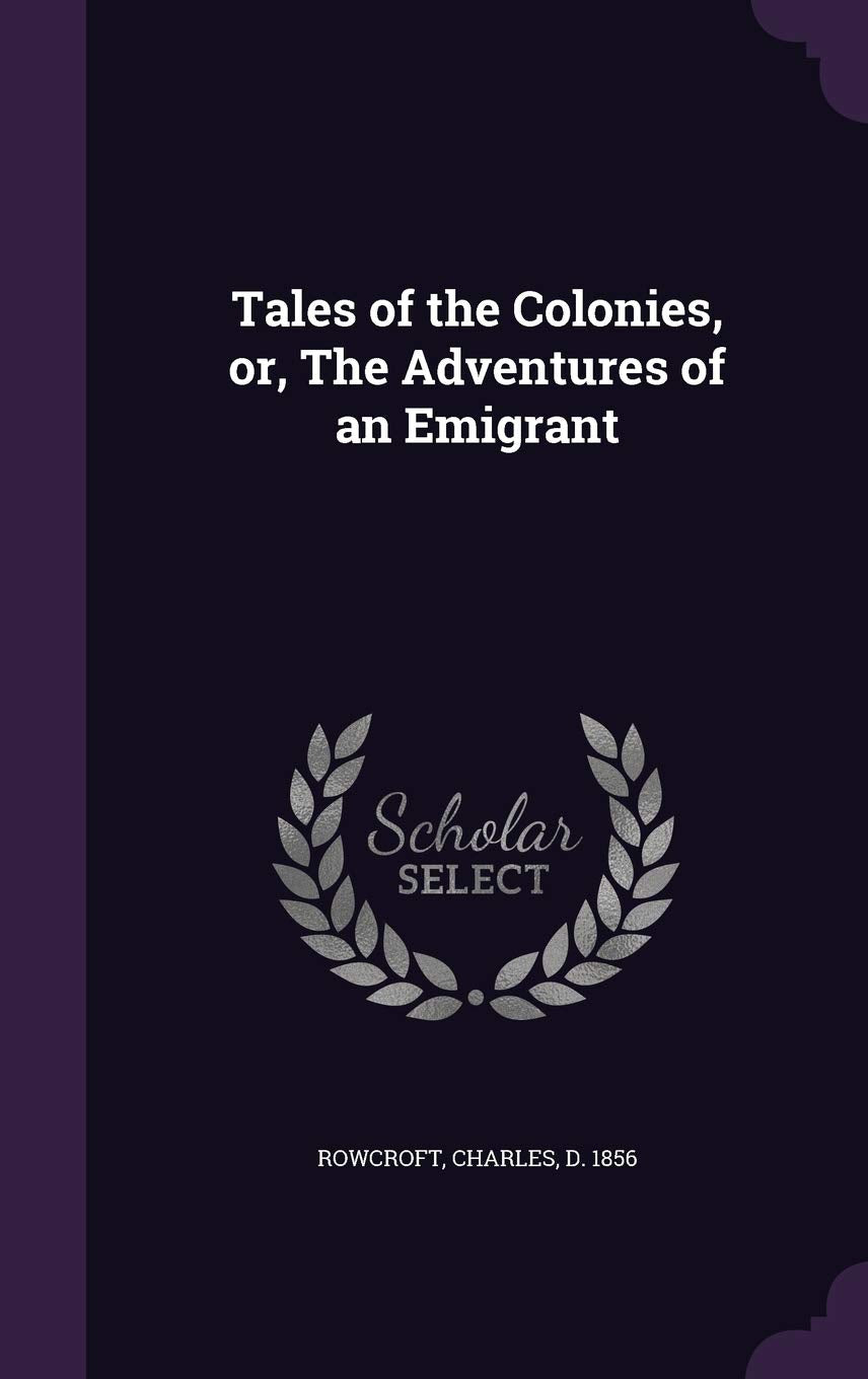 Tales of the Colonies, Or, the Adventures of an Emigrant Politics & History