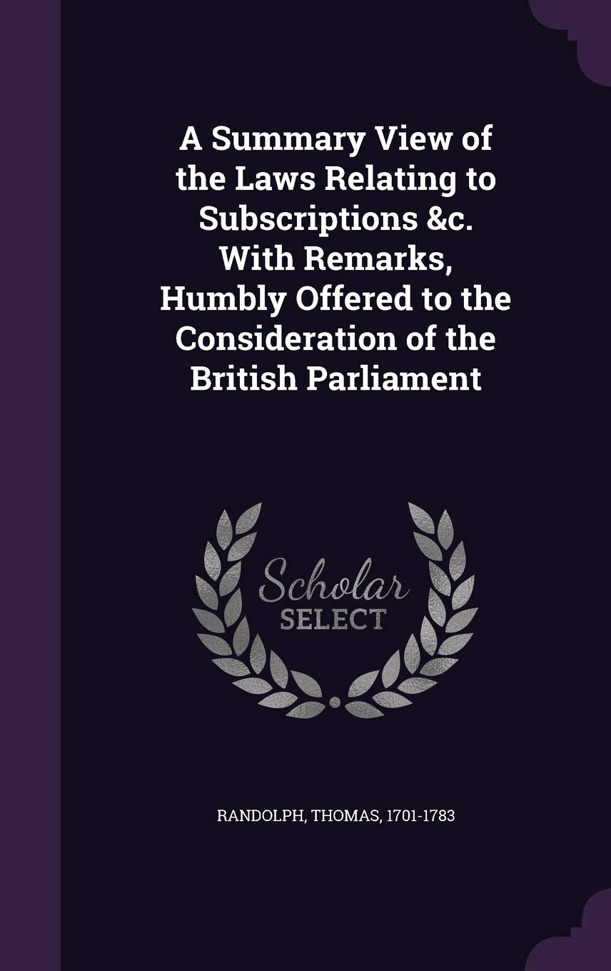 A Summary View of the Laws Relating to Subscriptions &C. with Remarks, Humbly Offered to the Consideration of the British Parliament Politics & History
