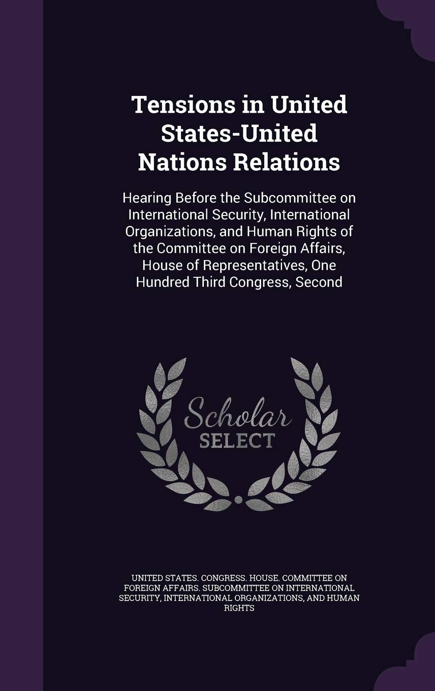 Tensions in United States-United Nations Relations: Hearing Before the Subcommittee on International Security, International Organizations, and Human ... One Hundred Third Congress, Second Politics & History
