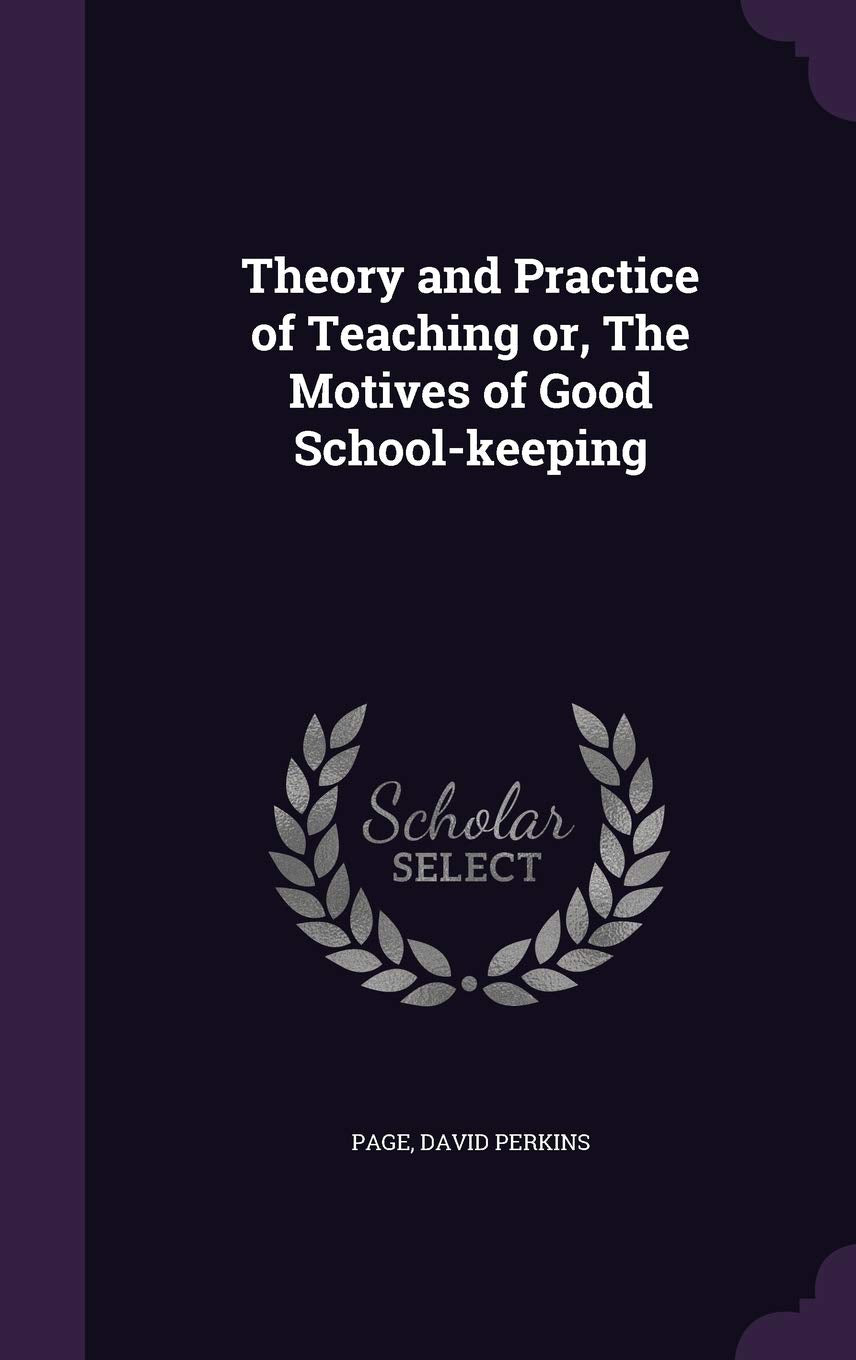 Theory and Practice of Teaching Or, the Motives of Good School-Keeping Memories