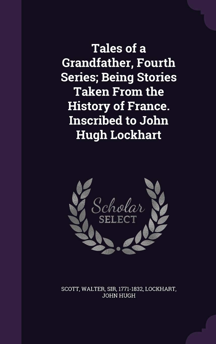 Tales of a Grandfather, Fourth Series; Being Stories Taken from the History of France. Inscribed to John Hugh Lockhart Politics & History