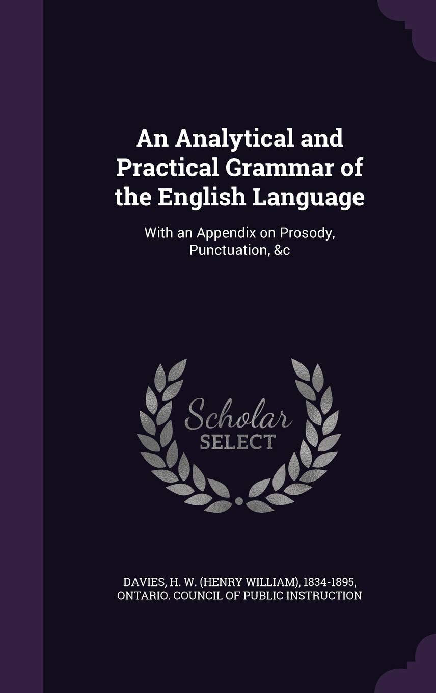 An Analytical and Practical Grammar of the English Language: With an Appendix on Prosody, Punctuation, &C Politics & History