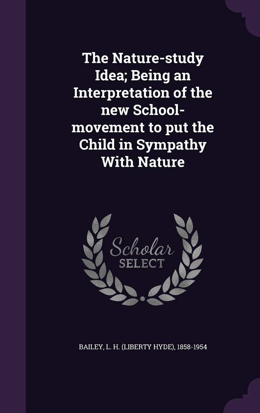 The Nature-Study Idea; Being an Interpretation of the New School-Movement to Put the Child in Sympathy with Nature Learning & Reference