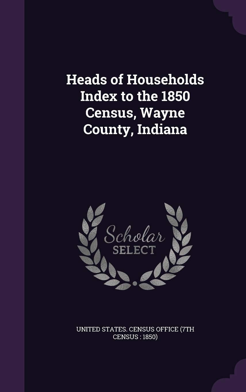 Heads of Households Index to the 1850 Census, Wayne County, Indiana Politics & History