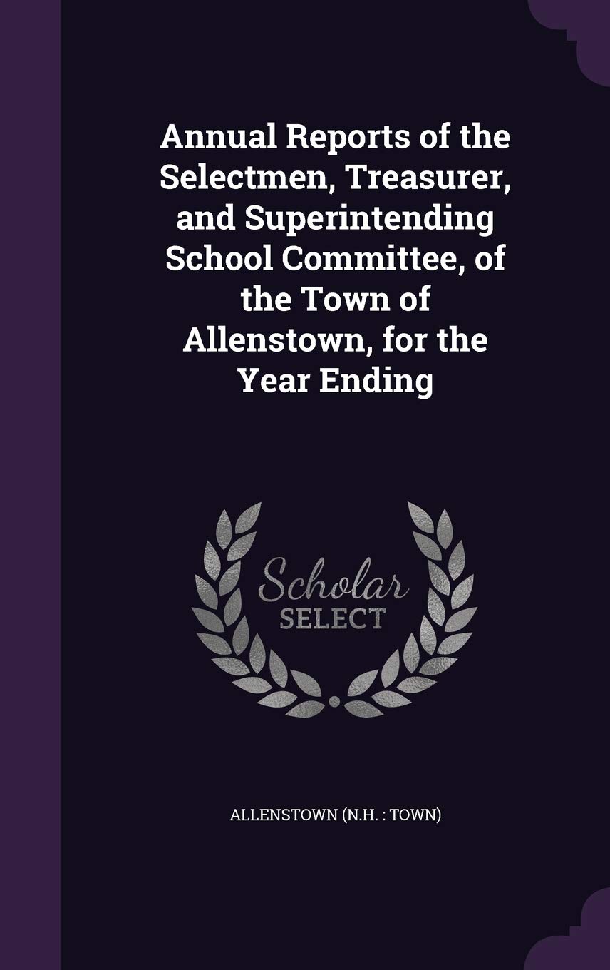 Annual Reports of the Selectmen, Treasurer, and Superintending School Committee, of the Town of Allenstown, for the Year Ending Politics & History