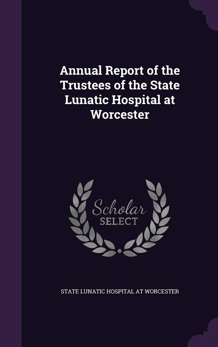 Annual Report of the Trustees of the State Lunatic Hospital at Worcester Politics & History