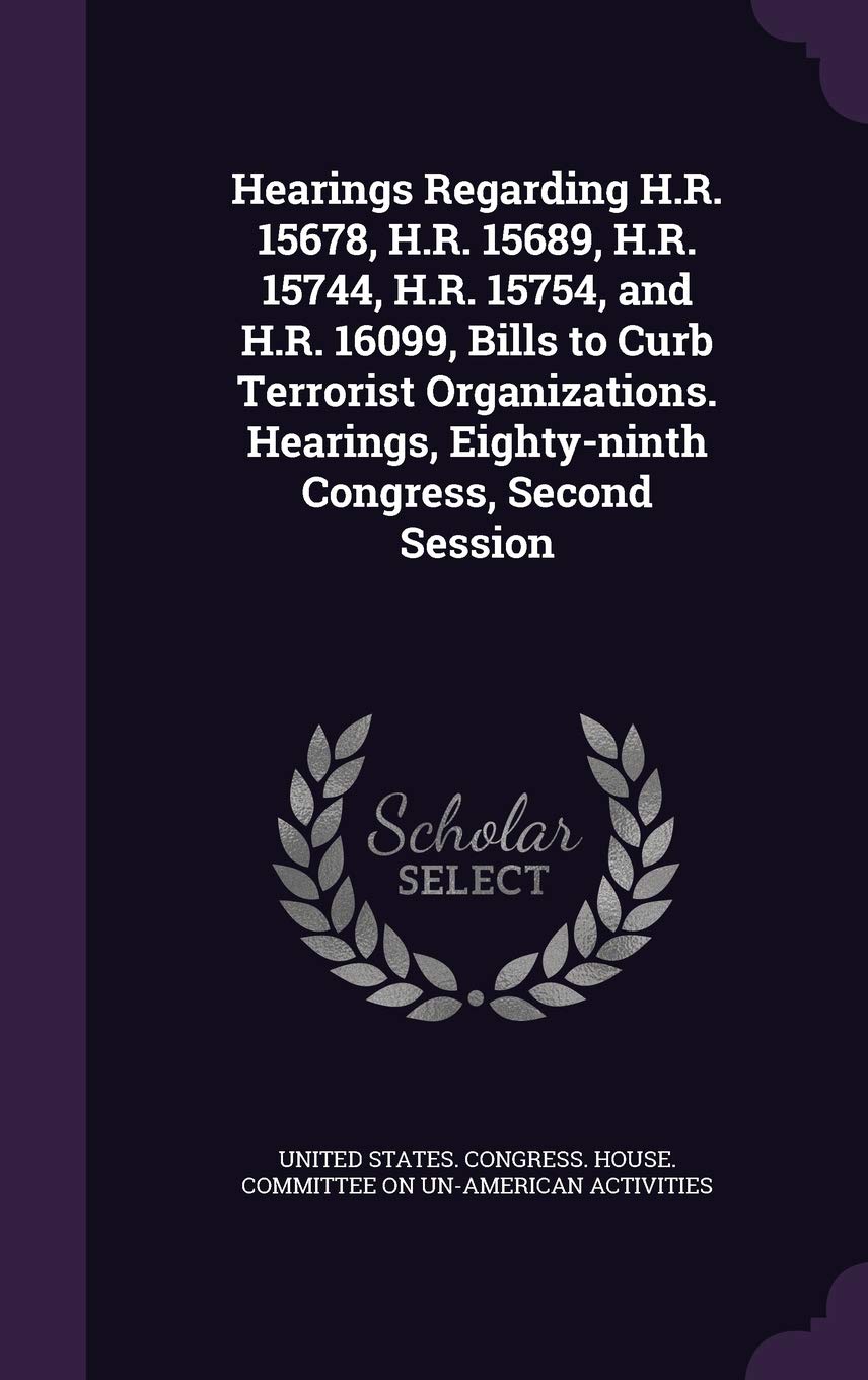 Hearings Regarding H.R. 15678, H.R. 15689, H.R. 15744, H.R. 15754, and H.R. 16099, Bills to Curb Terrorist Organizations. Hearings, Eighty-ninth Congress, Second Session Politics & History
