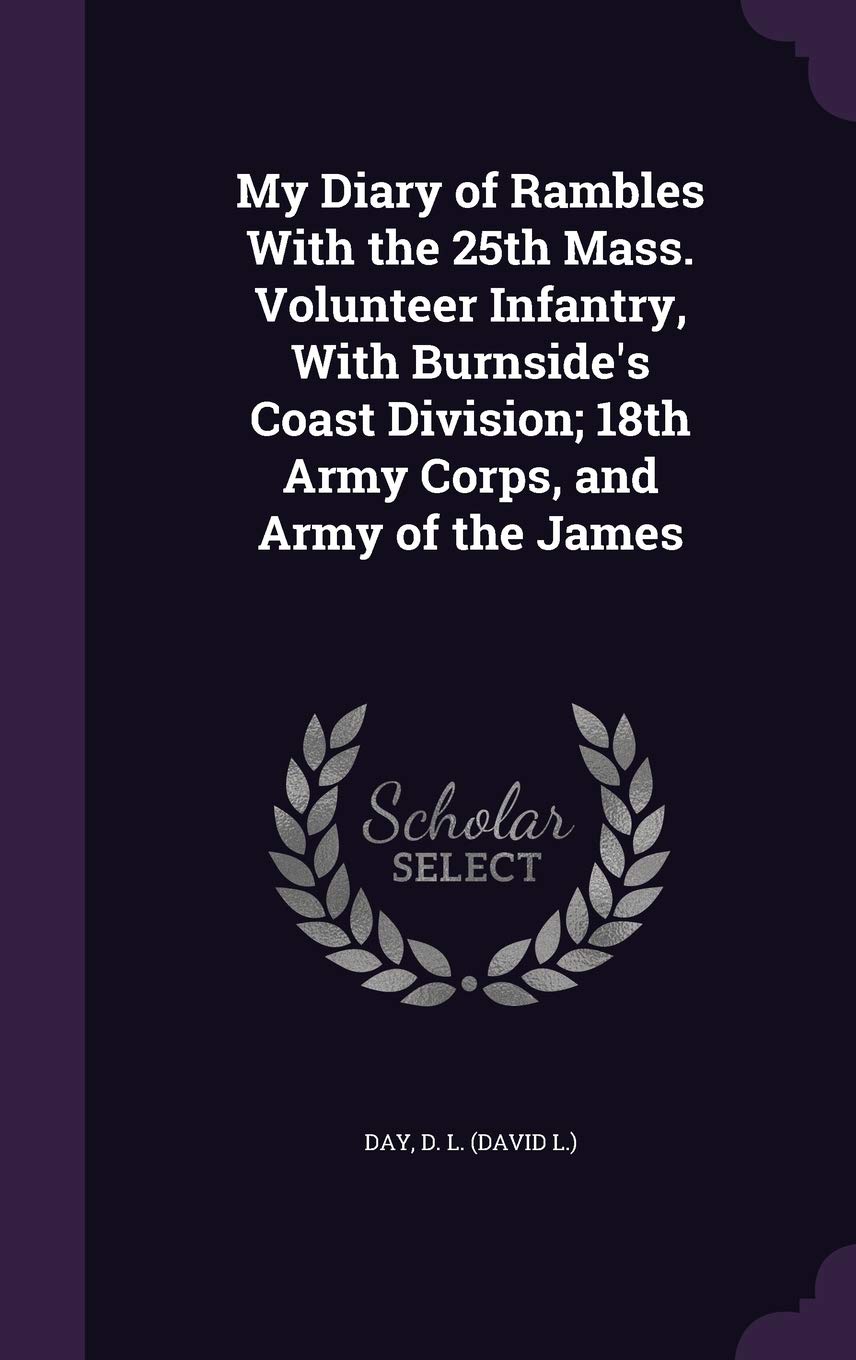 My Diary of Rambles With the 25th Mass. Volunteer Infantry, With Burnside's Coast Division; 18th Army Corps, and Army of the James Politics & History