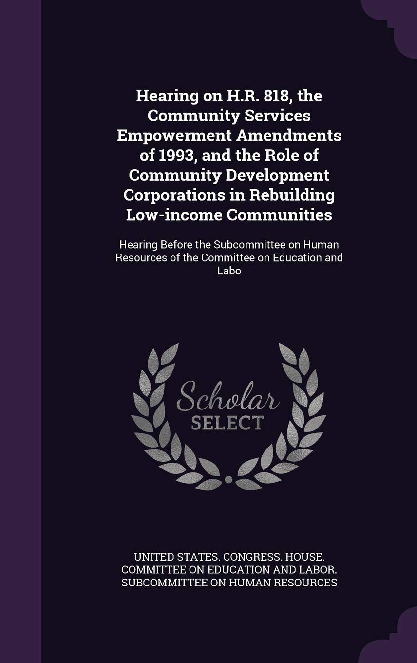 Hearing on H.R. 818, the Community Services Empowerment Amendments of 1993, and the Role of Community Development Corporations in Rebuilding Low-incom Politics & History