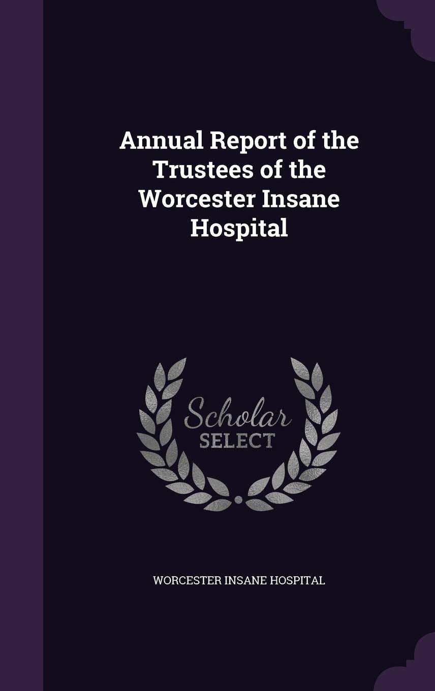 Annual Report of the Trustees of the Worcester Insane Hospital Politics & History