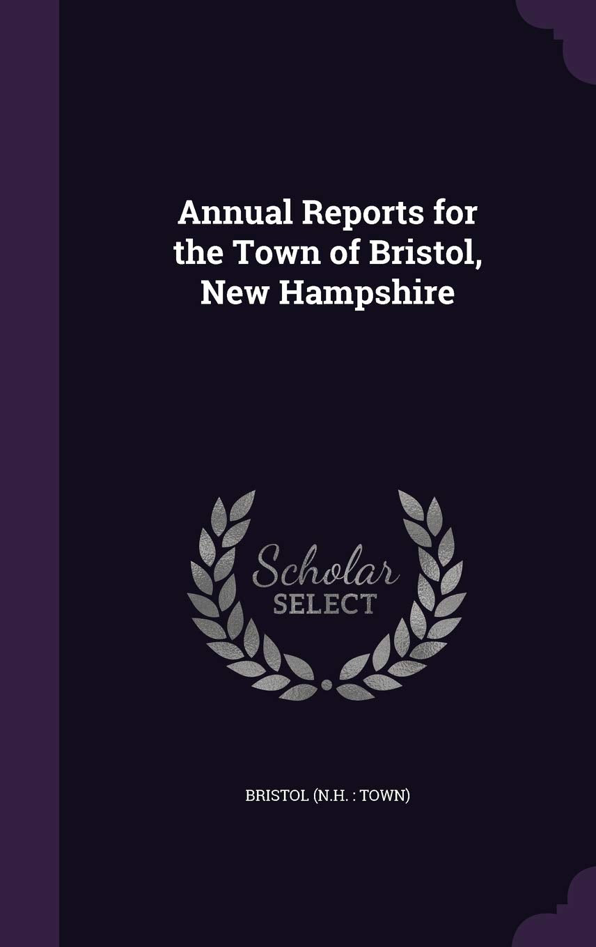 Annual Reports for the Town of Bristol, New Hampshire Politics & History