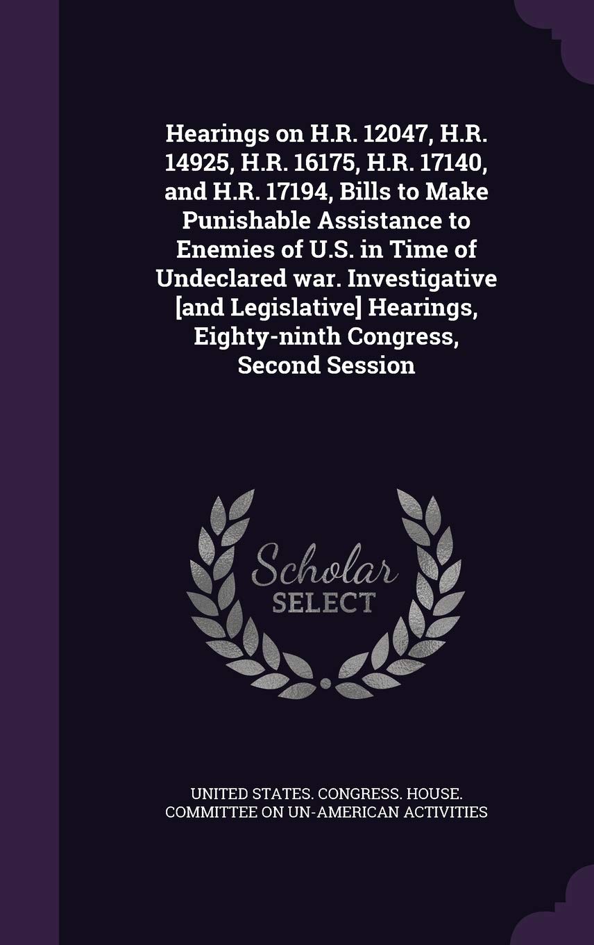 Hearings on H.R. 12047, H.R. 14925, H.R. 16175, H.R. 17140, and H.R. 17194, Bills to Make Punishable Assistance to Enemies of U.S. in Time of ... Eighty-ninth Congress, Second Session Politics & History